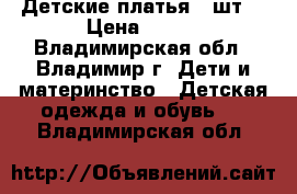 Детские платья 2 шт. › Цена ­ 600 - Владимирская обл., Владимир г. Дети и материнство » Детская одежда и обувь   . Владимирская обл.